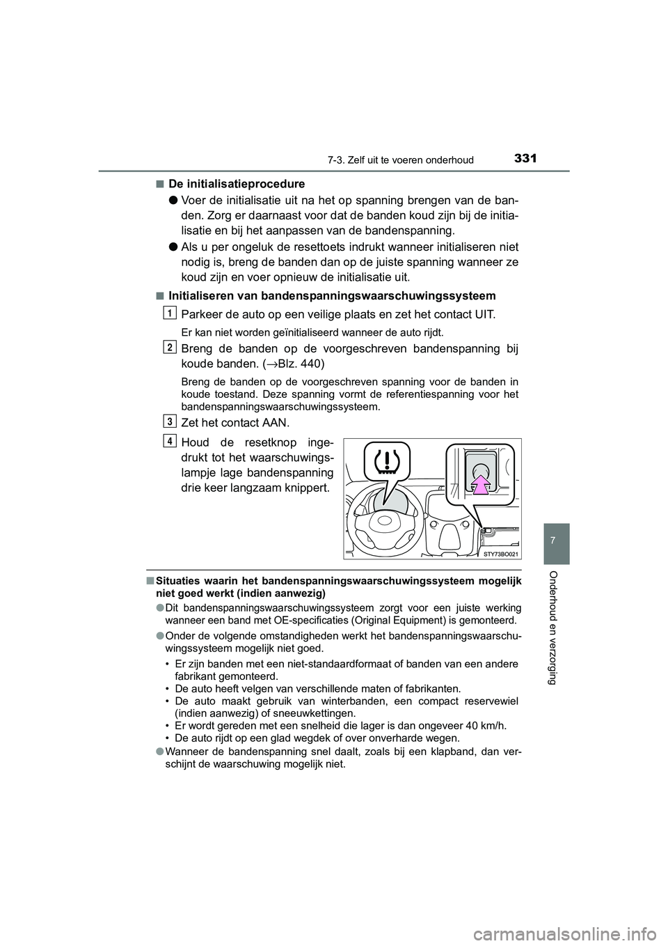 TOYOTA AYGO 2016  Instructieboekje (in Dutch) 3317-3. Zelf uit te voeren onderhoud
7
Onderhoud en verzorging
AYGO_EE_OM99L81E■
De initialisatieprocedure
●
Voer  de  initialisatie  uit  na  het  op  spanning  brengen  van  de  ban -
den. Zorg 