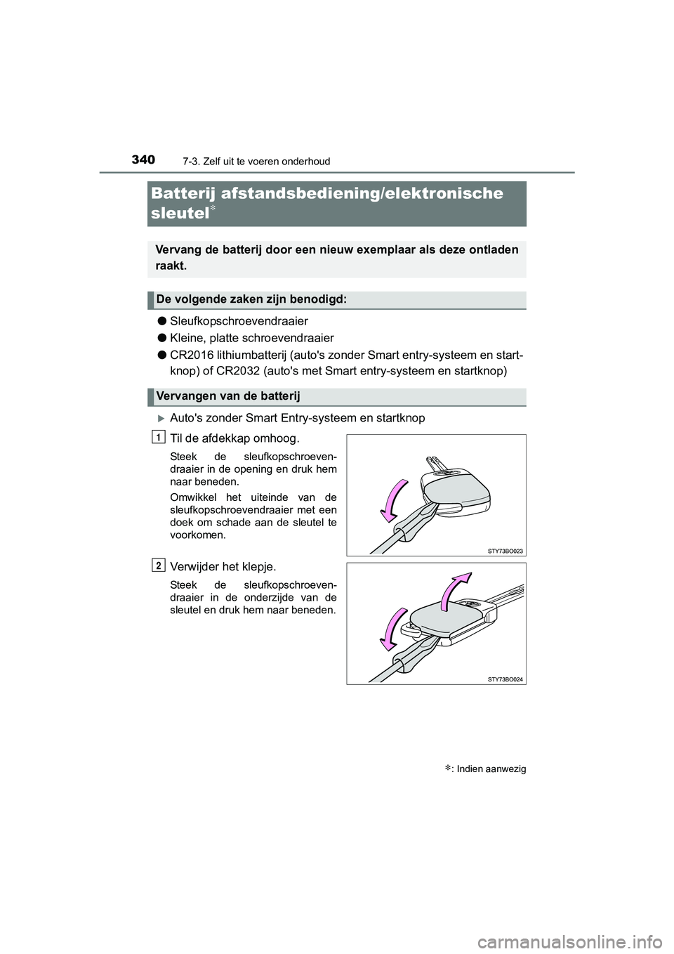 TOYOTA AYGO 2016  Instructieboekje (in Dutch) 3407-3. Zelf uit te voeren onderhoud
AYGO_EE_OM99L81E
Batterij afstandsbediening/elektronische 
sleutel
∗
●Sleufkopschroevendraaier
● Kleine, platte schroevendraaier
● CR2016 lithiumbatterij (