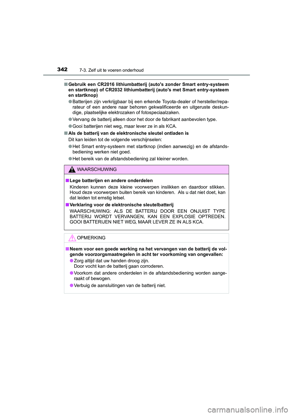 TOYOTA AYGO 2016  Instructieboekje (in Dutch) 3427-3. Zelf uit te voeren onderhoud
AYGO_EE_OM99L81E
■Gebruik  een  CR2016  lithiumbatterij   (auto's  zonder  Smart  entry-systeem
en startknop) of CR2032 lithiumbatte rij (auto's met Smar