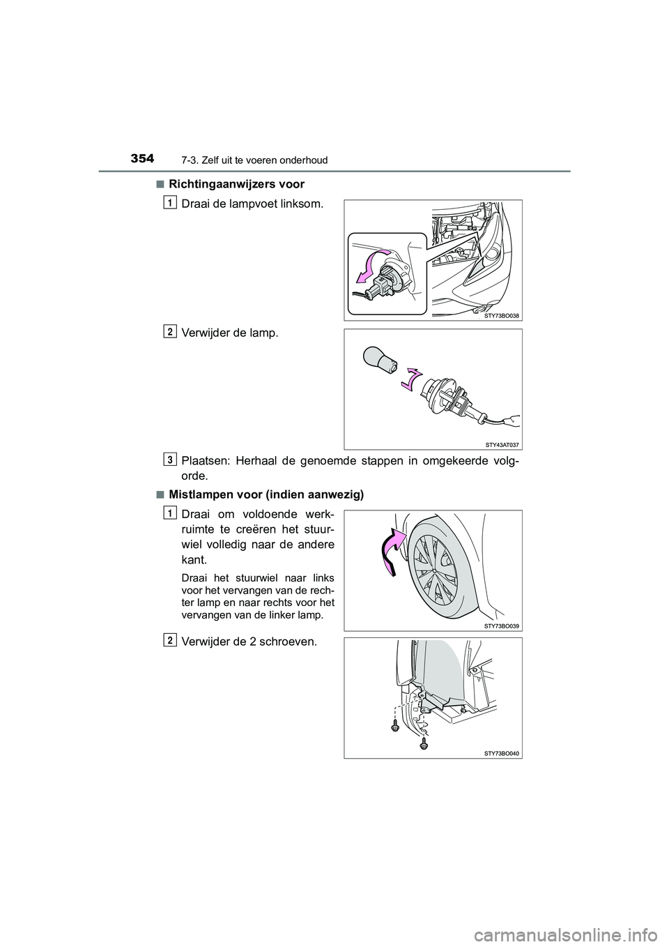 TOYOTA AYGO 2016  Instructieboekje (in Dutch) 3547-3. Zelf uit te voeren onderhoud
AYGO_EE_OM99L81E■
Richtingaanwijzers voor
Draai de lampvoet linksom.
Verwijder de lamp.
Plaatsen:  Herhaal  de  genoemde  stappen  in  omgekeerde  volg-
orde.
