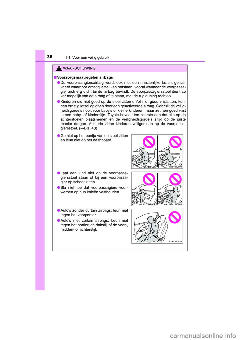 TOYOTA AYGO 2016 Instructieboekje (in Dutch) 381-1. Voor een veilig gebruik
AYGO_EE_OM99L81E
WAARSCHUWING
■Voorzorgsmaatregelen airbags
● De voorpassagiersairbag wordt ook met een aanzienlijke kracht g eacti-
veerd waardoor ernstig l TOYOTA AYGO 2016 Instructieboekje (in Dutch) 381-1. Voor een veilig gebruik
AYGO_EE_OM99L81E
WAARSCHUWING
■Voorzorgsmaatregelen airbags
● De voorpassagiersairbag wordt ook met een aanzienlijke kracht g eacti-
veerd waardoor ernstig l