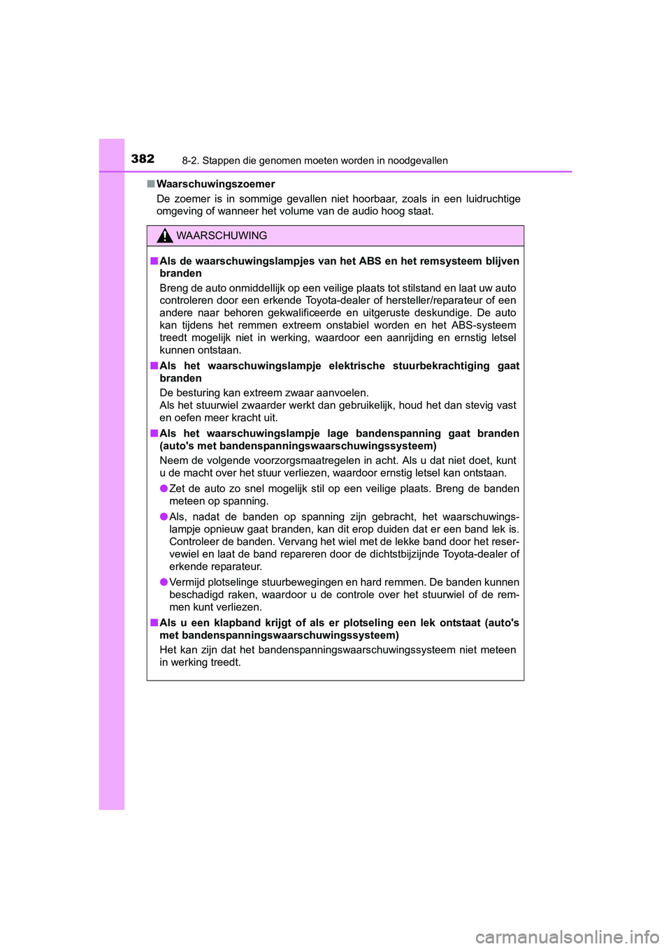 TOYOTA AYGO 2016 Instructieboekje (in Dutch) 3828-2. Stappen die genomen moeten worden in noodgevallen
AYGO_EE_OM99L81E■
Waarschuwingszoemer
De zoemer is in sommige gevallen niet hoorbaar, zoals in een lu idruchtige
omgeving of wann TOYOTA AYGO 2016 Instructieboekje (in Dutch) 3828-2. Stappen die genomen moeten worden in noodgevallen
AYGO_EE_OM99L81E■
Waarschuwingszoemer
De zoemer is in sommige gevallen niet hoorbaar, zoals in een lu idruchtige
omgeving of wann