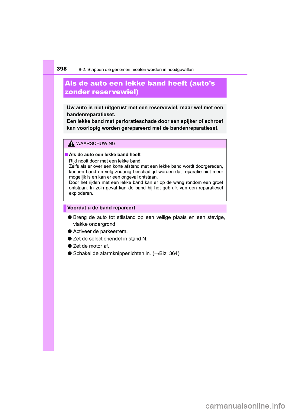 TOYOTA AYGO 2016 Instructieboekje (in Dutch) 3988-2. Stappen die genomen moeten worden in noodgevallen
AYGO_EE_OM99L81E
Als de auto een lekke band heeft (autos
zonder reser vewiel)
● Breng de auto tot stilstand op een veilige plaats TOYOTA AYGO 2016 Instructieboekje (in Dutch) 3988-2. Stappen die genomen moeten worden in noodgevallen
AYGO_EE_OM99L81E
Als de auto een lekke band heeft (autos
zonder reser vewiel)
● Breng de auto tot stilstand op een veilige plaats