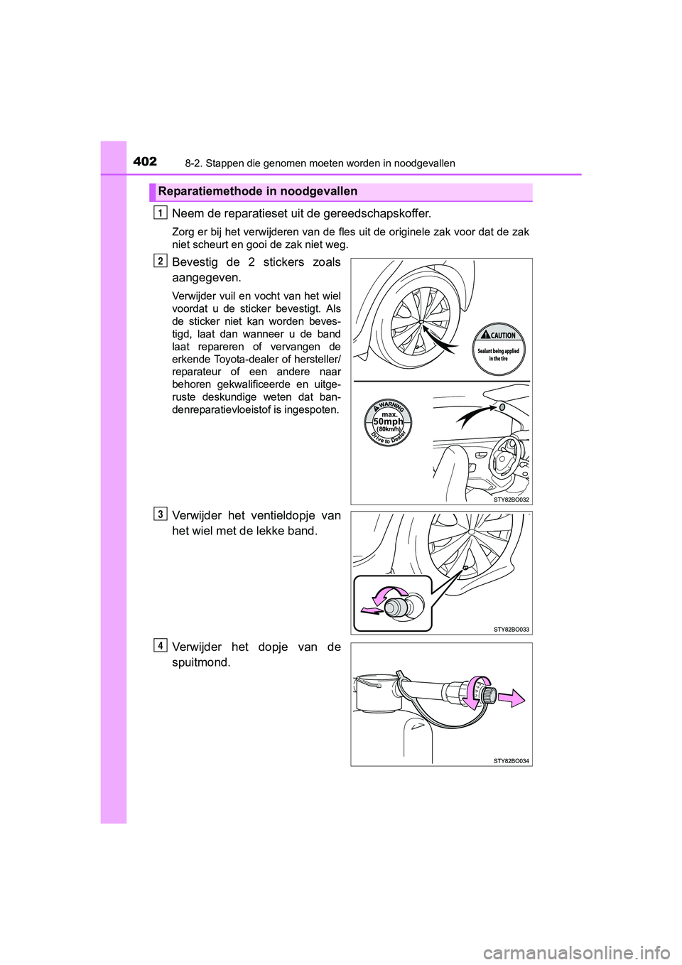 TOYOTA AYGO 2016 Instructieboekje (in Dutch) 4028-2. Stappen die genomen moeten worden in noodgevallen
AYGO_EE_OM99L81E
Neem de reparatieset uit de gereedschapskoffer.
Zorg er bij het verwijderen van de fles uit de originele zak vo or dat de zak TOYOTA AYGO 2016 Instructieboekje (in Dutch) 4028-2. Stappen die genomen moeten worden in noodgevallen
AYGO_EE_OM99L81E
Neem de reparatieset uit de gereedschapskoffer.
Zorg er bij het verwijderen van de fles uit de originele zak vo or dat de zak