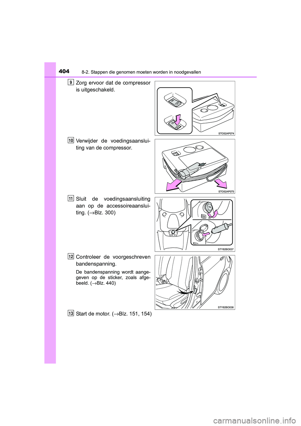 TOYOTA AYGO 2016 Instructieboekje (in Dutch) 4048-2. Stappen die genomen moeten worden in noodgevallen
AYGO_EE_OM99L81E
Zorg ervoor dat de compressor
is uitgeschakeld.
Verwijder de voedingsaanslui-
ting van de compressor.
Sluit de voedin TOYOTA AYGO 2016 Instructieboekje (in Dutch) 4048-2. Stappen die genomen moeten worden in noodgevallen
AYGO_EE_OM99L81E
Zorg ervoor dat de compressor
is uitgeschakeld.
Verwijder de voedingsaanslui-
ting van de compressor.
Sluit de voedin