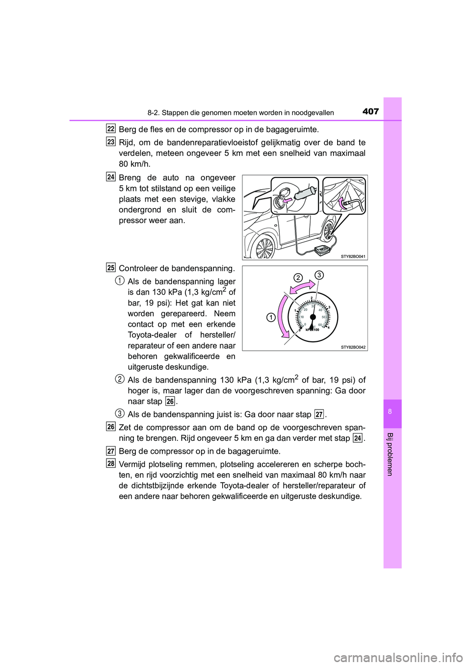 TOYOTA AYGO 2016 Instructieboekje (in Dutch) 4078-2. Stappen die genomen moeten worden in noodgevallen
8
Bij problemen
AYGO_EE_OM99L81E
Berg de fles en de compre ssor op in de bagageruimte.
Rijd, om de bandenreparatievloeistof gelijkmatig o TOYOTA AYGO 2016 Instructieboekje (in Dutch) 4078-2. Stappen die genomen moeten worden in noodgevallen
8
Bij problemen
AYGO_EE_OM99L81E
Berg de fles en de compre ssor op in de bagageruimte.
Rijd, om de bandenreparatievloeistof gelijkmatig o
