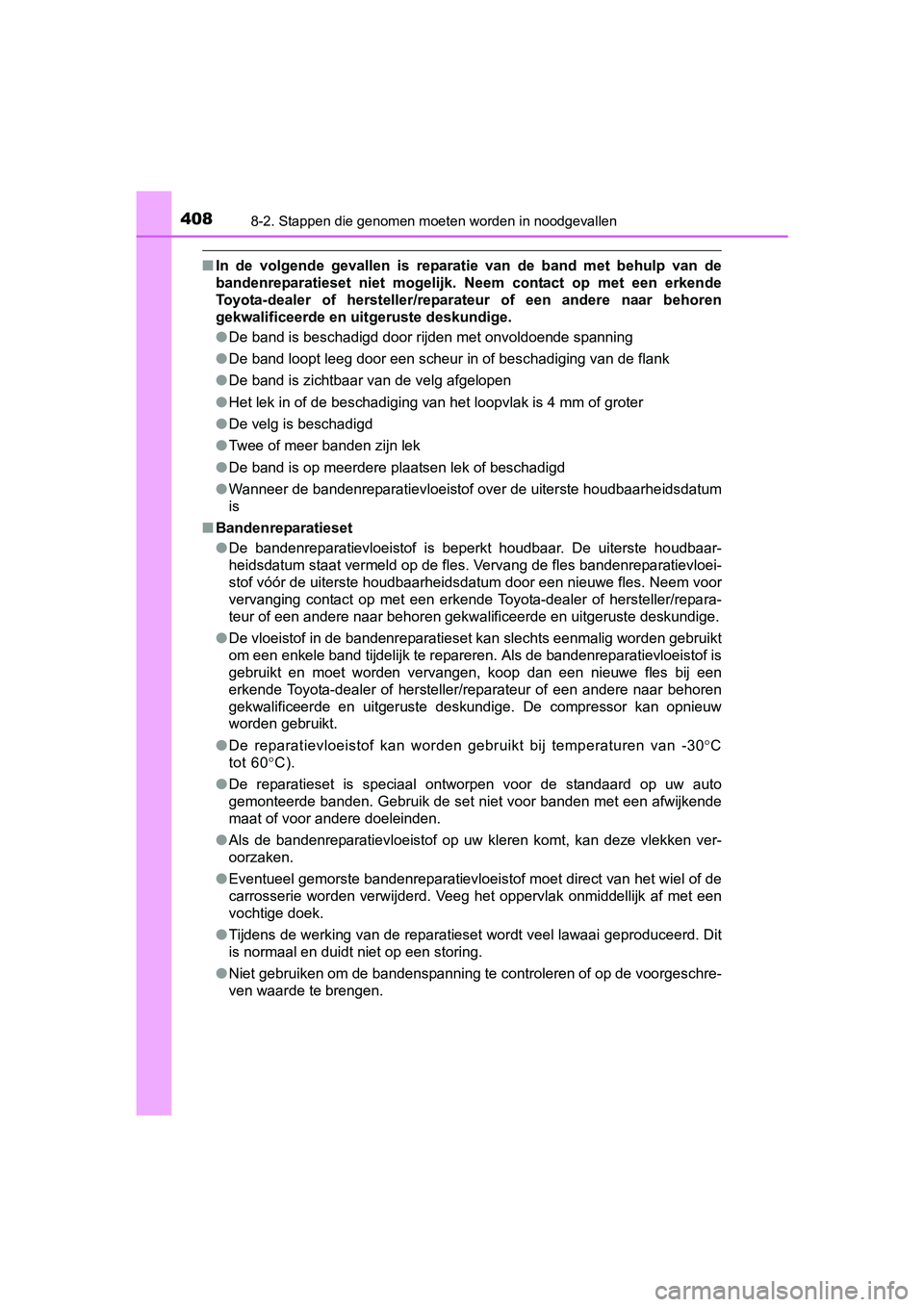 TOYOTA AYGO 2016 Instructieboekje (in Dutch) 4088-2. Stappen die genomen moeten worden in noodgevallen
AYGO_EE_OM99L81E
■In de volgende gevallen is reparatie van de band met behulp van de
bandenreparatieset niet mogelijk. Neem TOYOTA AYGO 2016 Instructieboekje (in Dutch) 4088-2. Stappen die genomen moeten worden in noodgevallen
AYGO_EE_OM99L81E
■In de volgende gevallen is reparatie van de band met behulp van de
bandenreparatieset niet mogelijk. Neem