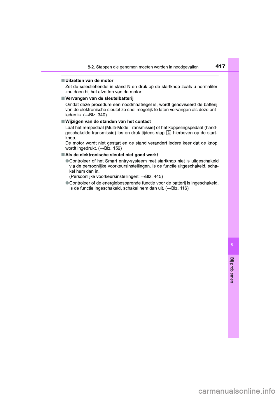 TOYOTA AYGO 2016 Instructieboekje (in Dutch) 4178-2. Stappen die genomen moeten worden in noodgevallen
8
Bij problemen
AYGO_EE_OM99L81E
■Uitzetten van de motor
Zet de selectiehendel in stand N en druk op de startknop zoals u norma TOYOTA AYGO 2016 Instructieboekje (in Dutch) 4178-2. Stappen die genomen moeten worden in noodgevallen
8
Bij problemen
AYGO_EE_OM99L81E
■Uitzetten van de motor
Zet de selectiehendel in stand N en druk op de startknop zoals u norma