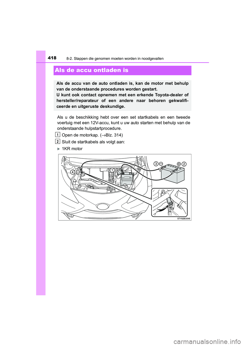 TOYOTA AYGO 2016 Instructieboekje (in Dutch) 4188-2. Stappen die genomen moeten worden in noodgevallen
AYGO_EE_OM99L81E
Als de accu ontladen is
Als u de beschikking hebt over een set startkabels en een tweed e
voertuig met een 12V-ac TOYOTA AYGO 2016 Instructieboekje (in Dutch) 4188-2. Stappen die genomen moeten worden in noodgevallen
AYGO_EE_OM99L81E
Als de accu ontladen is
Als u de beschikking hebt over een set startkabels en een tweed e
voertuig met een 12V-ac