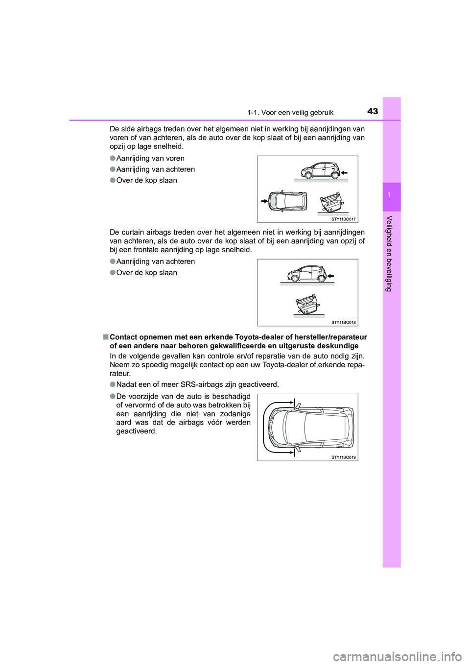 TOYOTA AYGO 2016 Instructieboekje (in Dutch) 431-1. Voor een veilig gebruik
1
Veiligheid en beveiliging
AYGO_EE_OM99L81EDe side airbags treden over het algemeen niet in werking bij aa
nrijdingen van
voren of van achteren, als de auto over de kop TOYOTA AYGO 2016 Instructieboekje (in Dutch) 431-1. Voor een veilig gebruik
1
Veiligheid en beveiliging
AYGO_EE_OM99L81EDe side airbags treden over het algemeen niet in werking bij aa
nrijdingen van
voren of van achteren, als de auto over de kop