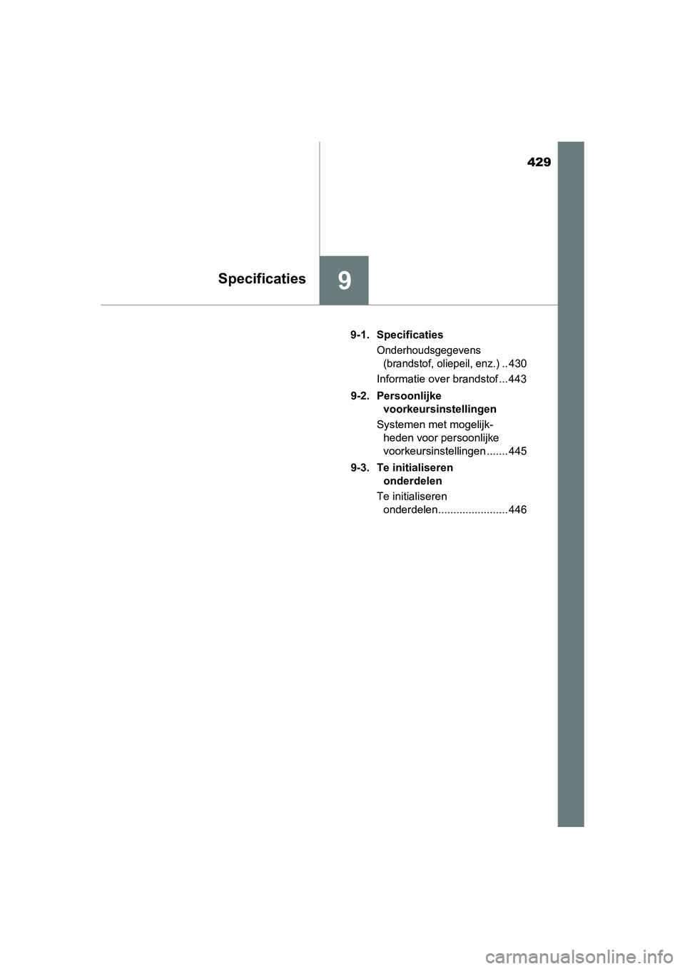 TOYOTA AYGO 2016 Instructieboekje (in Dutch) 429
9Specificaties
AYGO_EE_OM99L81E9-1. Specificaties
Onderhoudsgegevens
(brandstof, oliepeil, enz.)
.. 430
Informatie over brandstof ... 443
9-2. Persoonlijke voorkeursinstellingen
Systemen met mog TOYOTA AYGO 2016 Instructieboekje (in Dutch) 429
9Specificaties
AYGO_EE_OM99L81E9-1. Specificaties
Onderhoudsgegevens
(brandstof, oliepeil, enz.)
.. 430
Informatie over brandstof ... 443
9-2. Persoonlijke voorkeursinstellingen
Systemen met mog