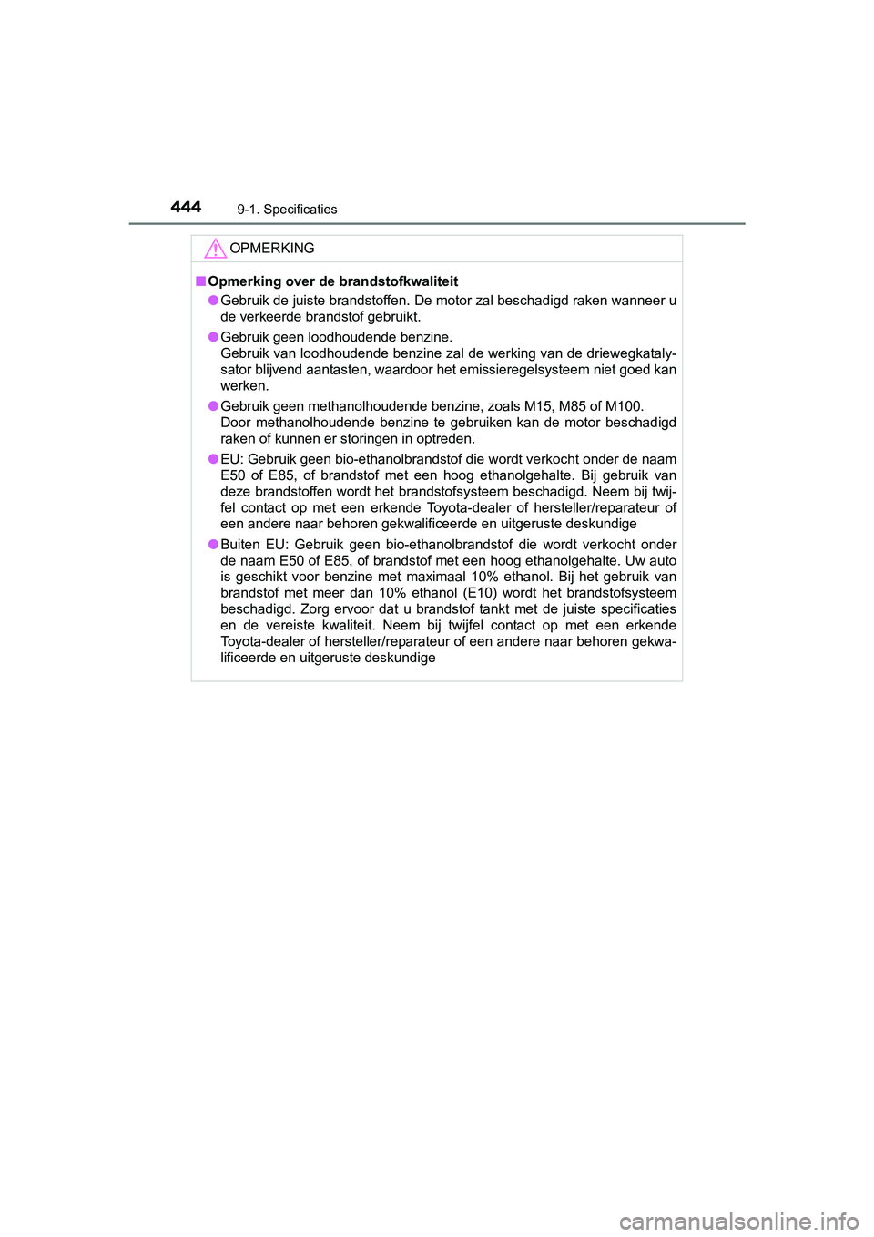 TOYOTA AYGO 2016 Instructieboekje (in Dutch) 4449-1. Specificaties
AYGO_EE_OM99L81E
OPMERKING
■Opmerking over de brandstofkwaliteit
● Gebruik de juiste brandstoffen. De motor zal beschadigd raken w anneer u
de verkeerde brandstof gebruikt.
TOYOTA AYGO 2016 Instructieboekje (in Dutch) 4449-1. Specificaties
AYGO_EE_OM99L81E
OPMERKING
■Opmerking over de brandstofkwaliteit
● Gebruik de juiste brandstoffen. De motor zal beschadigd raken w anneer u
de verkeerde brandstof gebruikt.
