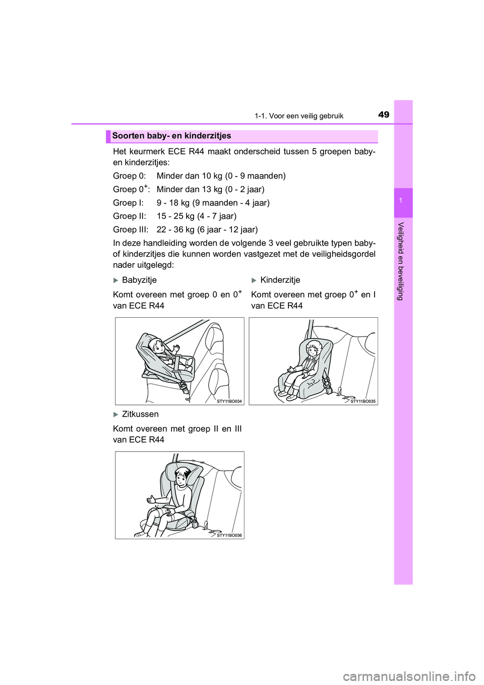 TOYOTA AYGO 2016 Instructieboekje (in Dutch) 491-1. Voor een veilig gebruik
1
Veiligheid en beveiliging
AYGO_EE_OM99L81E
Het keurmerk ECE R44 maakt onderscheid tussen 5 groepen baby-
en kinderzitjes:
Groep 0: Minder dan 10 kg (0 - 9 maa TOYOTA AYGO 2016 Instructieboekje (in Dutch) 491-1. Voor een veilig gebruik
1
Veiligheid en beveiliging
AYGO_EE_OM99L81E
Het keurmerk ECE R44 maakt onderscheid tussen 5 groepen baby-
en kinderzitjes:
Groep 0: Minder dan 10 kg (0 - 9 maa