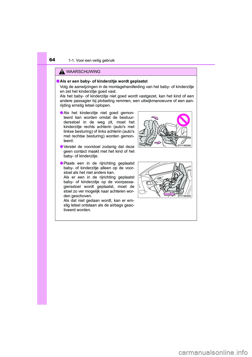 TOYOTA AYGO 2016 Instructieboekje (in Dutch) 641-1. Voor een veilig gebruik
AYGO_EE_OM99L81E
WAARSCHUWING
■Als er een baby- of kinderzitje wordt geplaatst
Volg de aanwijzingen in de montagehandleiding van het baby- of kinderzitje
en zet het k TOYOTA AYGO 2016 Instructieboekje (in Dutch) 641-1. Voor een veilig gebruik
AYGO_EE_OM99L81E
WAARSCHUWING
■Als er een baby- of kinderzitje wordt geplaatst
Volg de aanwijzingen in de montagehandleiding van het baby- of kinderzitje
en zet het k