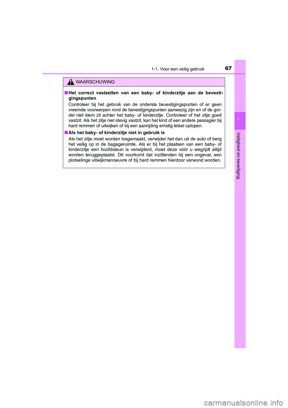 TOYOTA AYGO 2016 Instructieboekje (in Dutch) 671-1. Voor een veilig gebruik
1
Veiligheid en beveiliging
AYGO_EE_OM99L81E
WAARSCHUWING
■Het correct vastzetten van een baby- of kinderzitje aan de beve sti-
gingspunten
Controleer bij TOYOTA AYGO 2016 Instructieboekje (in Dutch) 671-1. Voor een veilig gebruik
1
Veiligheid en beveiliging
AYGO_EE_OM99L81E
WAARSCHUWING
■Het correct vastzetten van een baby- of kinderzitje aan de beve sti-
gingspunten
Controleer bij
