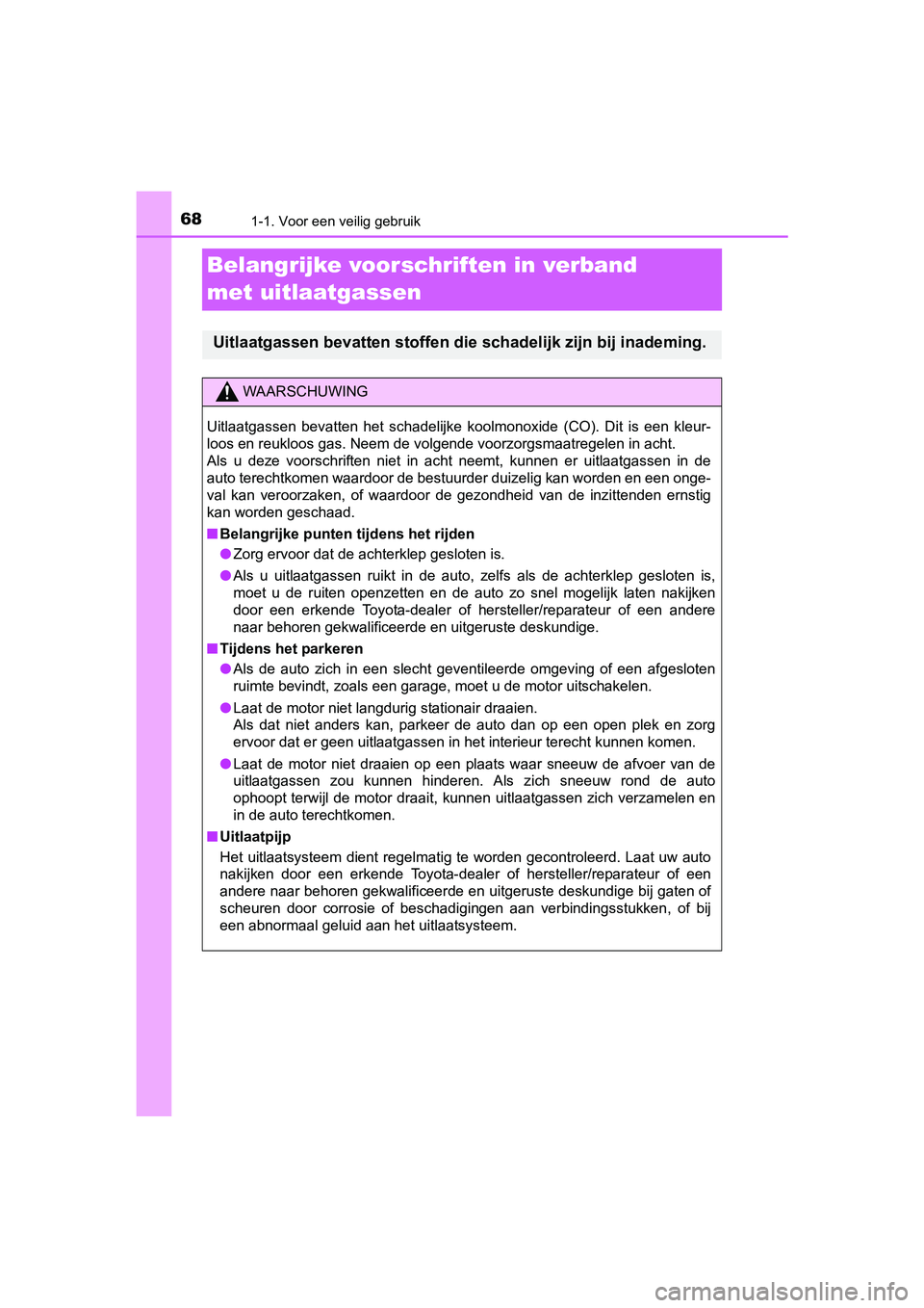 TOYOTA AYGO 2016 Instructieboekje (in Dutch) 681-1. Voor een veilig gebruik
AYGO_EE_OM99L81E
Belangrijke voorschriften in verband
met uitlaatgassen
Uitlaatgassen bevatten stoffen die schadelijk zijn bij inademing.
WAARSCHUWING
Uitlaatgassen be TOYOTA AYGO 2016 Instructieboekje (in Dutch) 681-1. Voor een veilig gebruik
AYGO_EE_OM99L81E
Belangrijke voorschriften in verband
met uitlaatgassen
Uitlaatgassen bevatten stoffen die schadelijk zijn bij inademing.
WAARSCHUWING
Uitlaatgassen be