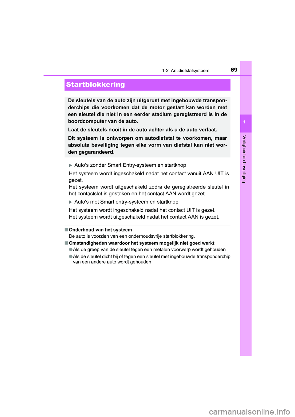 TOYOTA AYGO 2016 Instructieboekje (in Dutch) 69
1
1-2. Antidiefstalsysteem
Veiligheid en beveiliging
AYGO_EE_OM99L81E
Startblokkering
Auto's zonder Smart Entry-systeem en startknop
Het systeem wordt ingeschakeld nadat het contact vanuit A TOYOTA AYGO 2016 Instructieboekje (in Dutch) 69
1
1-2. Antidiefstalsysteem
Veiligheid en beveiliging
AYGO_EE_OM99L81E
Startblokkering
Auto's zonder Smart Entry-systeem en startknop
Het systeem wordt ingeschakeld nadat het contact vanuit A