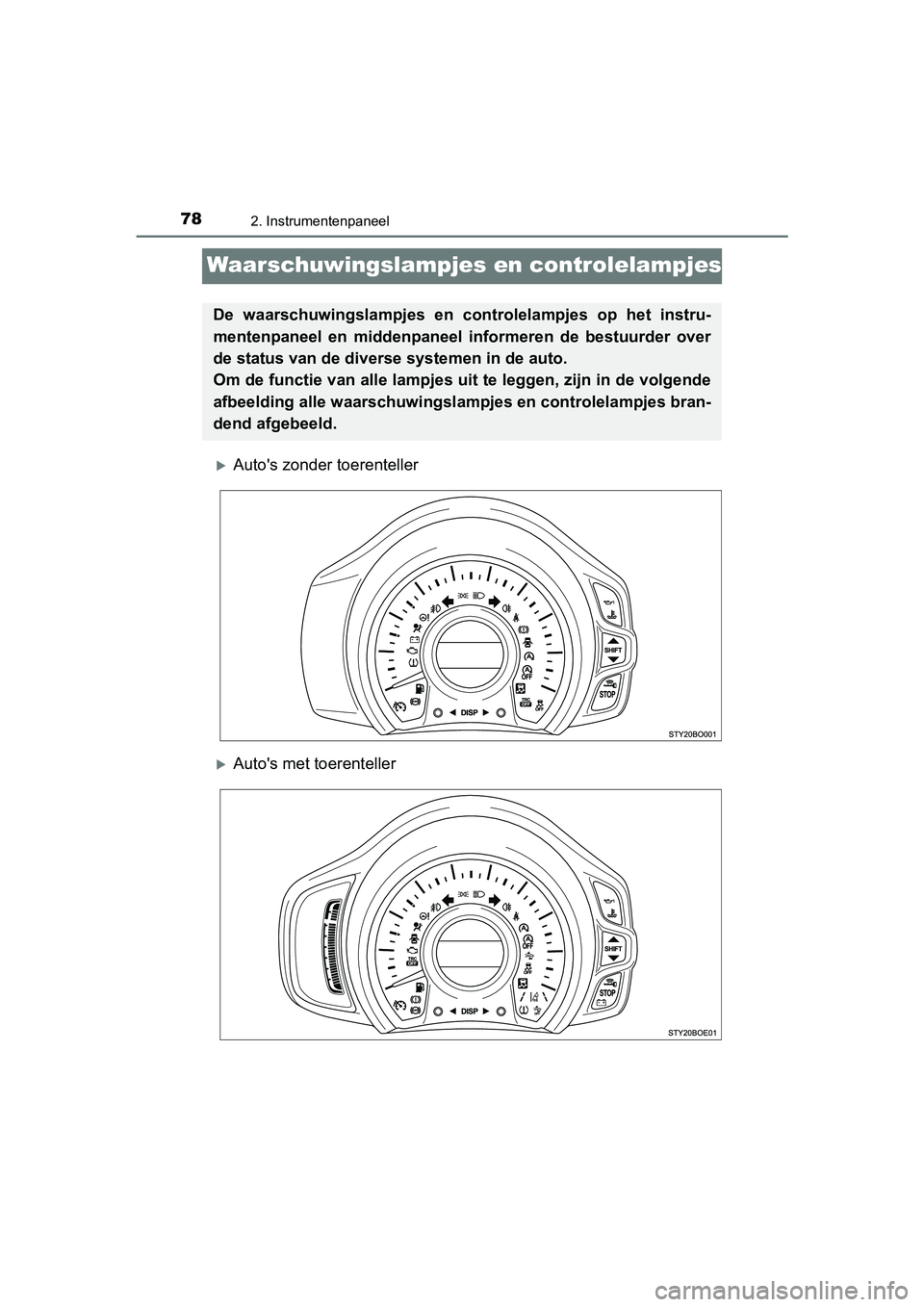 TOYOTA AYGO 2016  Instructieboekje (in Dutch) 782. Instrumentenpaneel
AYGO_EE_OM99L81E
Waarschuwingslampjes en controlelampjes
Auto's zonder toerenteller
Auto's met toerenteller
De  waarschuwingslampjes  en  controlelampjes  op  het