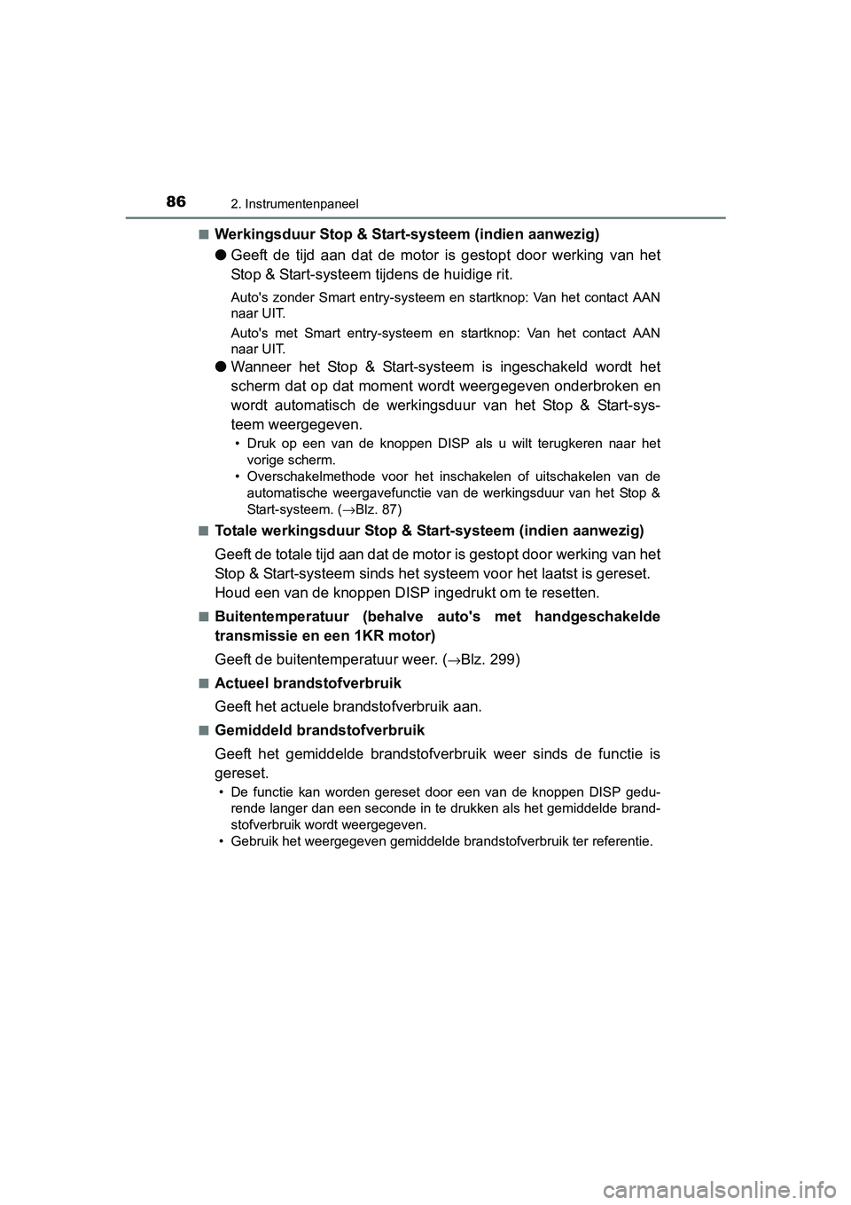 TOYOTA AYGO 2016 Instructieboekje (in Dutch) 862. Instrumentenpaneel
AYGO_EE_OM99L81E■
Werkingsduur Stop & Start-systeem (indien aanwezig)
●
Geeft de tijd aan dat de motor is gestopt door werking van het
Stop & Start-systeem tijd TOYOTA AYGO 2016 Instructieboekje (in Dutch) 862. Instrumentenpaneel
AYGO_EE_OM99L81E■
Werkingsduur Stop & Start-systeem (indien aanwezig)
●
Geeft de tijd aan dat de motor is gestopt door werking van het
Stop & Start-systeem tijd