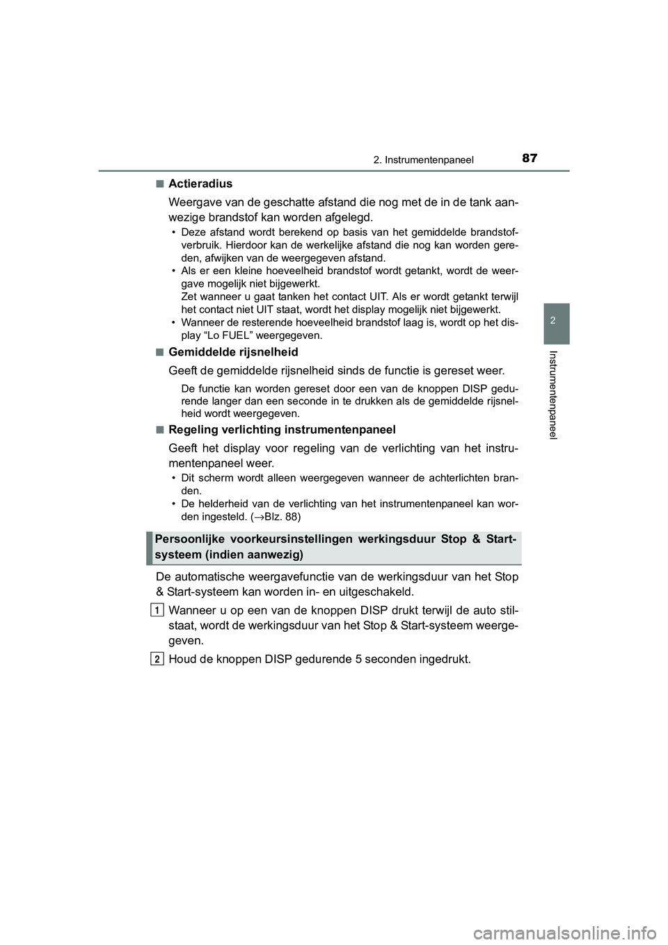 TOYOTA AYGO 2016 Instructieboekje (in Dutch) 872. Instrumentenpaneel
2
Instrumentenpaneel
AYGO_EE_OM99L81E■
Actieradius
Weergave van de geschatte afstand die nog met de in de tank aan
-
wezige brandstof kan worden afgelegd.
• Deze afstand TOYOTA AYGO 2016 Instructieboekje (in Dutch) 872. Instrumentenpaneel
2
Instrumentenpaneel
AYGO_EE_OM99L81E■
Actieradius
Weergave van de geschatte afstand die nog met de in de tank aan
-
wezige brandstof kan worden afgelegd.
• Deze afstand