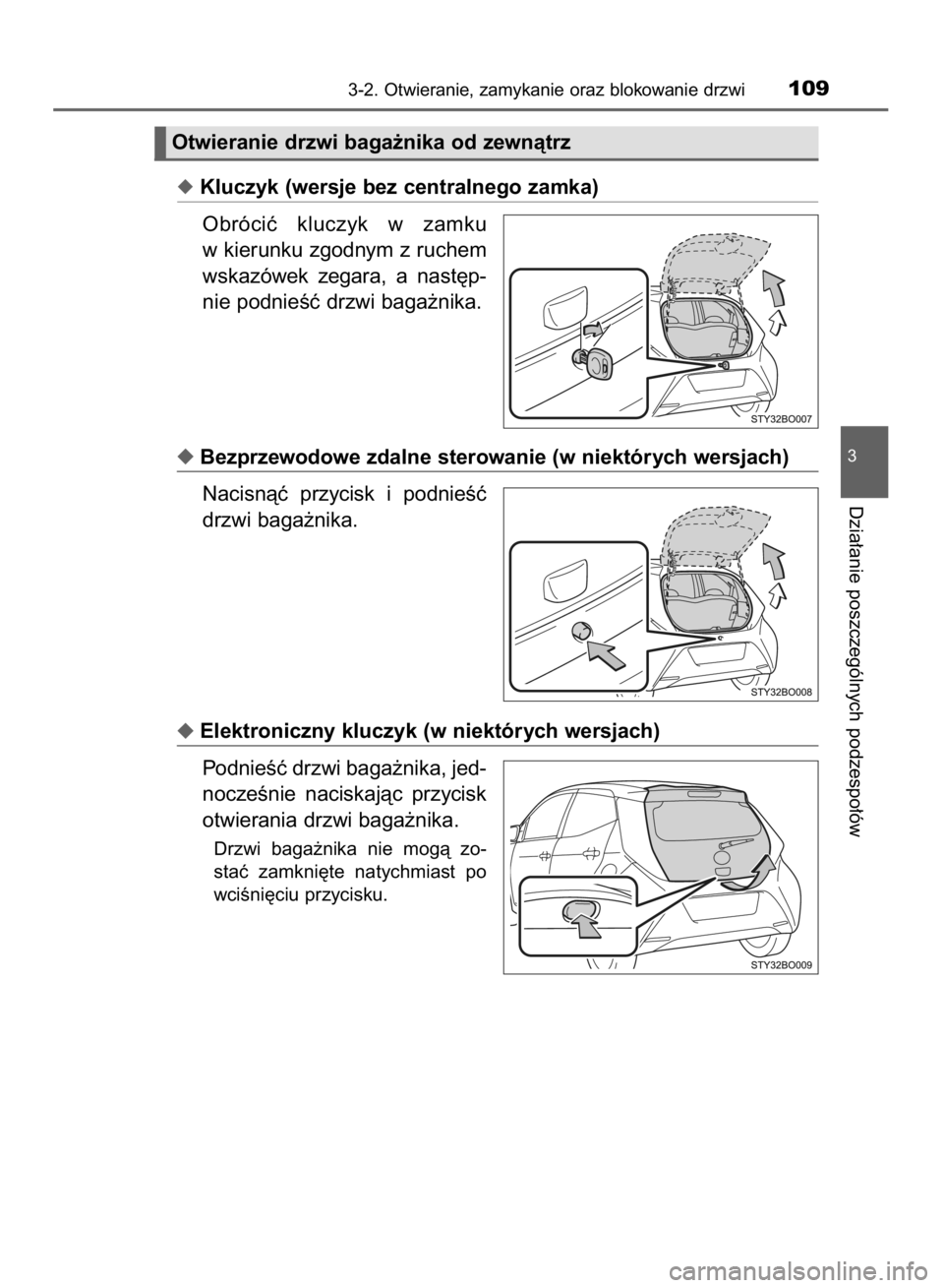 TOYOTA AYGO 2016  Instrukcja obsługi (in Polish) Kluczyk (wersje bez centralnego zamka)
Obróciç  kluczyk  w zamku
w kierunku zgodnym z ruchem
wskazówek  zegara,  a nast´p-
nie podnieÊç drzwi baga˝nika.
Bezprzewodowe zdalne sterowanie (w nie
