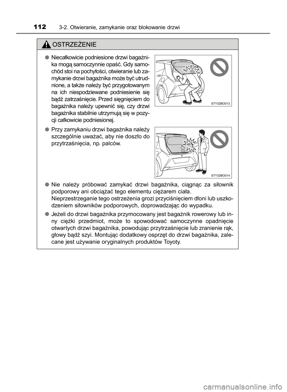 TOYOTA AYGO 2016  Instrukcja obsługi (in Polish) 1123-2. Otwieranie, zamykanie oraz blokowanie drzwi
Nieca∏kowicie podniesione drzwi baga˝ni-
ka mogà samoczynnie opaÊç. Gdy samo-
chód stoi na pochy∏oÊci, otwieranie lub za-
mykanie drzwi ba