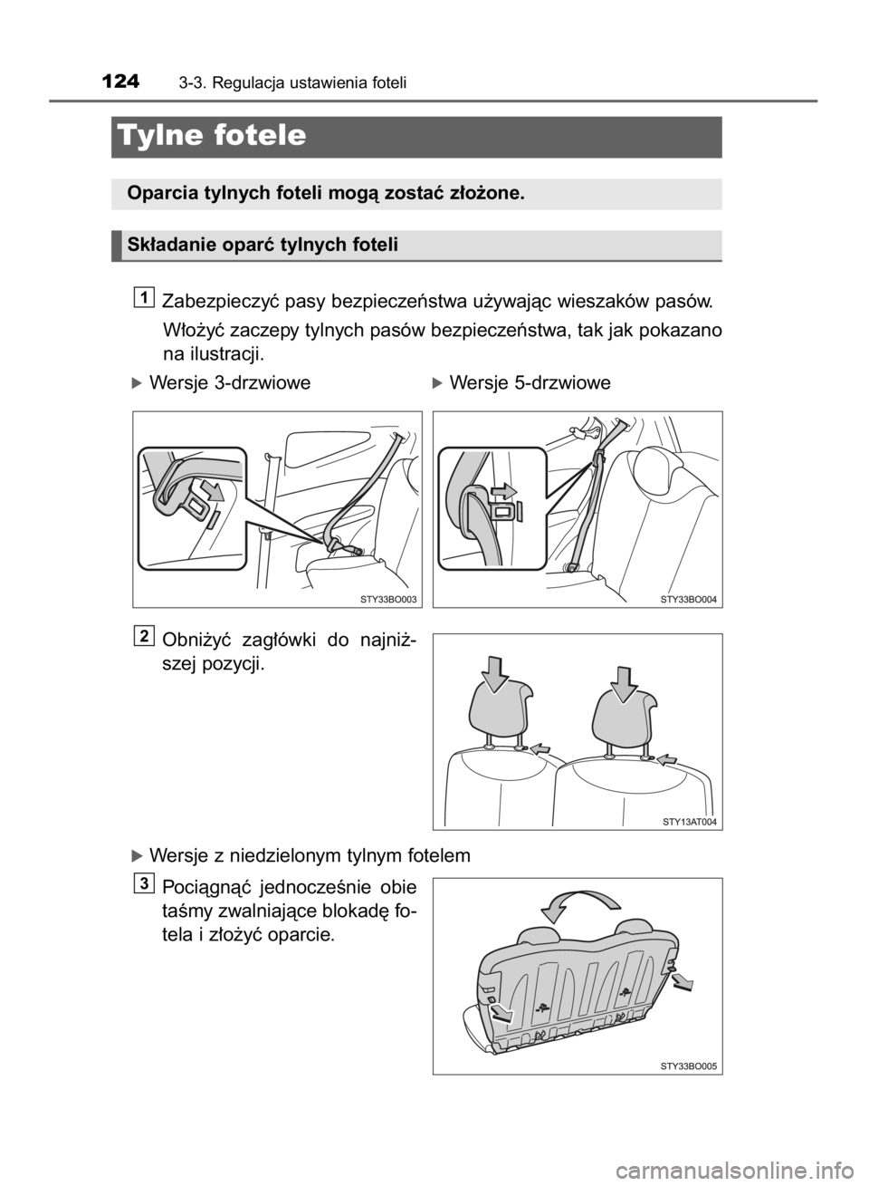 TOYOTA AYGO 2016  Instrukcja obsługi (in Polish) Zabezpieczyç pasy bezpieczeƒstwa u˝ywajàc wieszaków pasów.
W∏o˝yç zaczepy tylnych pasów bezpieczeƒstwa, tak jak pokazano
na ilustracji.
óWersje 3-drzwioweóWersje 5-drzwiowe
Obni˝yç  za