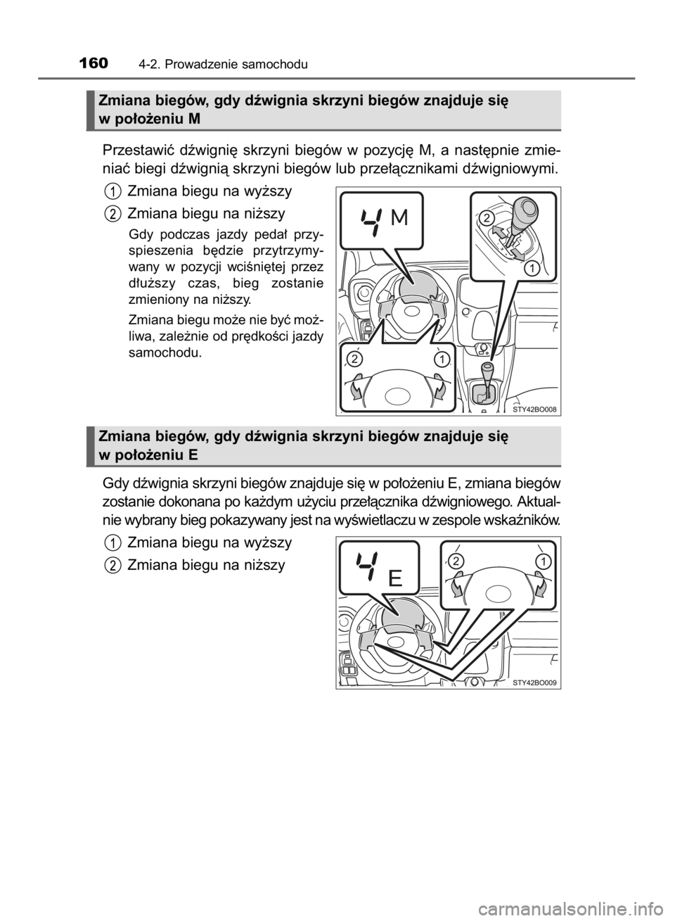TOYOTA AYGO 2016  Instrukcja obsługi (in Polish) Przestawiç  dêwigni´  skrzyni  biegów  w pozycj´  M,  a nast´pnie  zmie-
niaç biegi dêwignià skrzyni biegów lub prze∏àcznikami dêwigniowymi.
Zmiana biegu na wy˝szy
Zmiana biegu na ni˝s