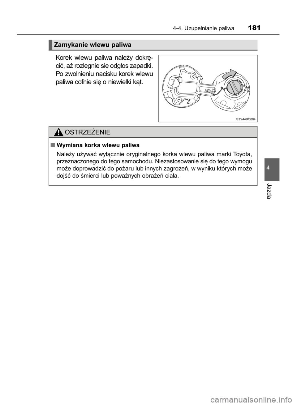 TOYOTA AYGO 2016  Instrukcja obsługi (in Polish) Korek  wlewu  paliwa  nale˝y  dokr´-
ciç, a˝ rozlegnie si´ odg∏os zapadki.
Po  zwolnieniu  nacisku  korek  wlewu
paliwa cofnie si´ o niewielki kàt.
4-4. Uzupe∏nianie paliwa181
4
Jazda
Zamyk