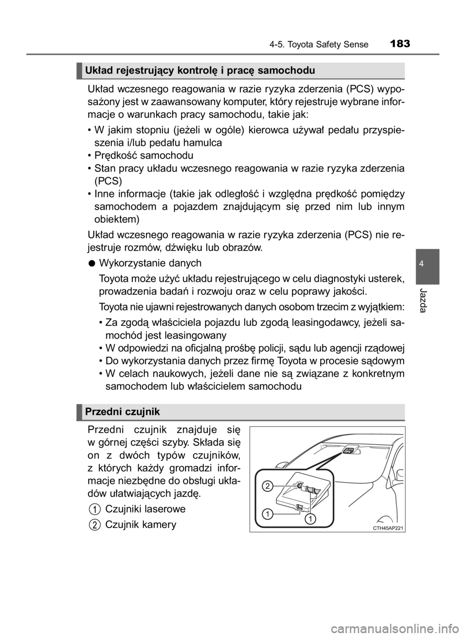 TOYOTA AYGO 2016  Instrukcja obsługi (in Polish) Uk∏ad  wczesnego  reagowania  w razie  ryzyka  zderzenia  (PCS)  wypo-
sa˝ony jest w zaawansowany komputer, który rejestruje wybrane infor-
macje o warunkach pracy samochodu, takie jak:
• W jaki