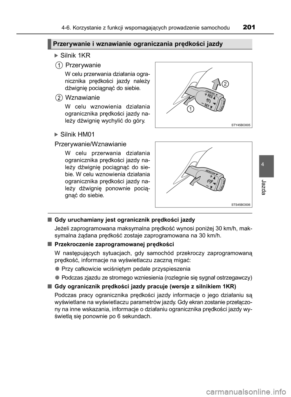 TOYOTA AYGO 2016  Instrukcja obsługi (in Polish) óSilnik 1KR
Przerywanie
W celu przerwania dzia∏ania ogra-
nicznika  pr´dkoÊci  jazdy  nale˝y
dêwigni´ pociàgnàç do siebie.
Wznawianie
W celu  wznowienia  dzia∏ania
ogranicznika  pr´dkoÊ