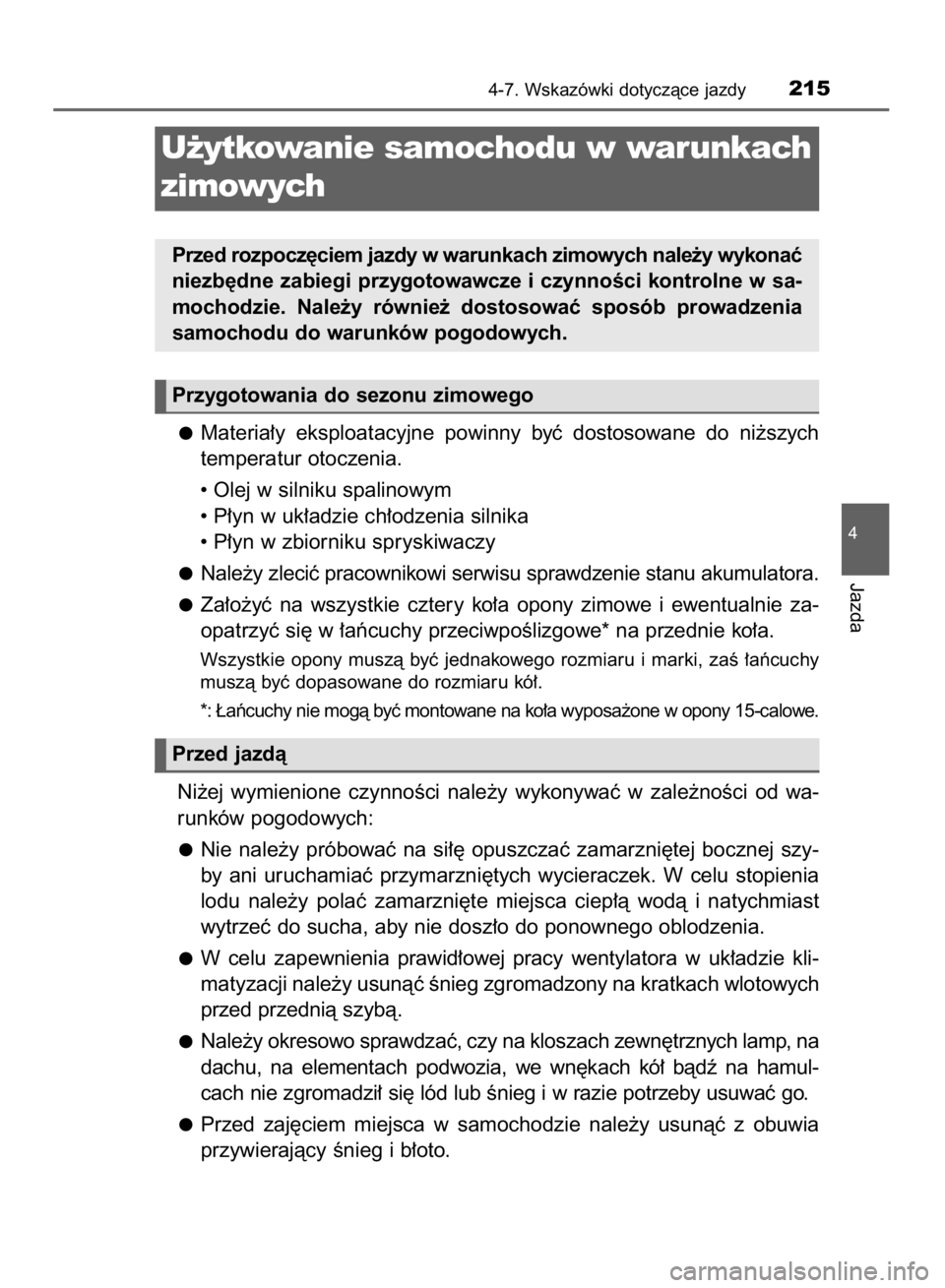 TOYOTA AYGO 2016  Instrukcja obsługi (in Polish) Materia∏y  eksploatacyjne  powinny  byç  dostosowane  do  ni˝szych
temperatur otoczenia.
• Olej w silniku spalinowym
• P∏yn w uk∏adzie ch∏odzenia silnika
• P∏yn w zbiorniku spryskiwa