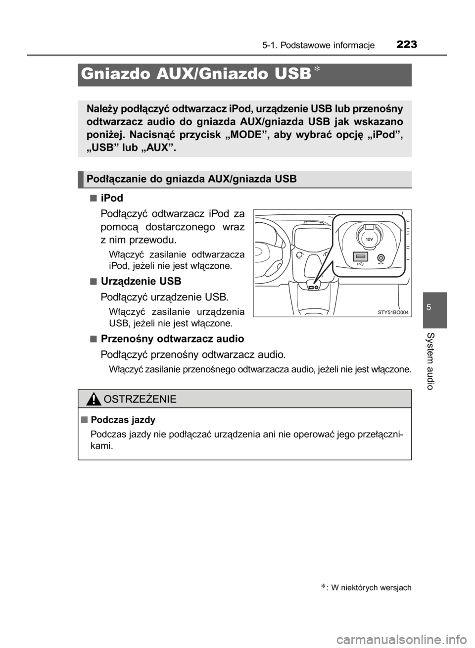 TOYOTA AYGO 2016  Instrukcja obsługi (in Polish) iPod
Pod∏àczyç  odtwarzacz  iPod  za
pomocà  dostarczonego  wraz
z nim przewodu.
W∏àczyç  zasilanie  odtwarzacza
iPod, je˝eli nie jest w∏àczone.
Urzàdzenie USB
Pod∏àczyç urzàdzenie 