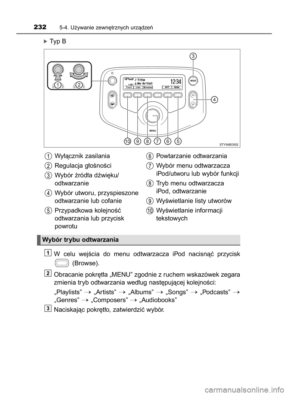 TOYOTA AYGO 2016  Instrukcja obsługi (in Polish) óTyp B
W celu  wejÊcia  do  menu  odtwarzacza  iPod  nacisnàç  przycisk
(Browse).
Obracanie pokr´t∏a „MENU” zgodnie z ruchem wskazówek zegara
zmienia tryb odtwarzania wed∏ug nast´pujàc