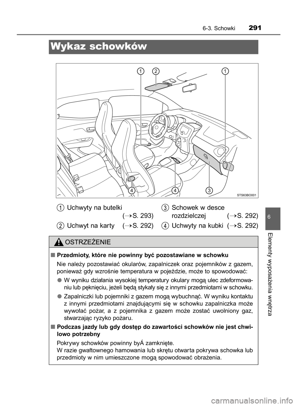 TOYOTA AYGO 2016  Instrukcja obsługi (in Polish) 6-3. Schowki291
6
Elementy wyposa˝enia wn´trza
Wykaz schowków
Uchwyty na butelki
(
S. 293)
Uchwyt na kar ty (
S. 292)Schowek w desce
rozdzielczej (
S. 292)
Uchwyty na kubki (
S. 292)
Przedmiot