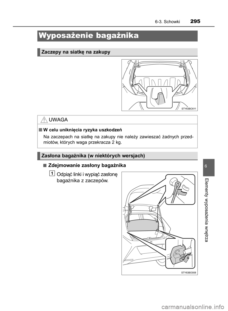 TOYOTA AYGO 2016  Instrukcja obsługi (in Polish) Zdejmowanie zas∏ony baga˝nika
Odpiàç linki i wypiàç zas∏on´
baga˝nika z zaczepów.
1
6-3. Schowki295
6
Elementy wyposa˝enia wn´trza
Wyposa˝enie baga˝nika
Zaczepy na siatk´ na zakupy
Za