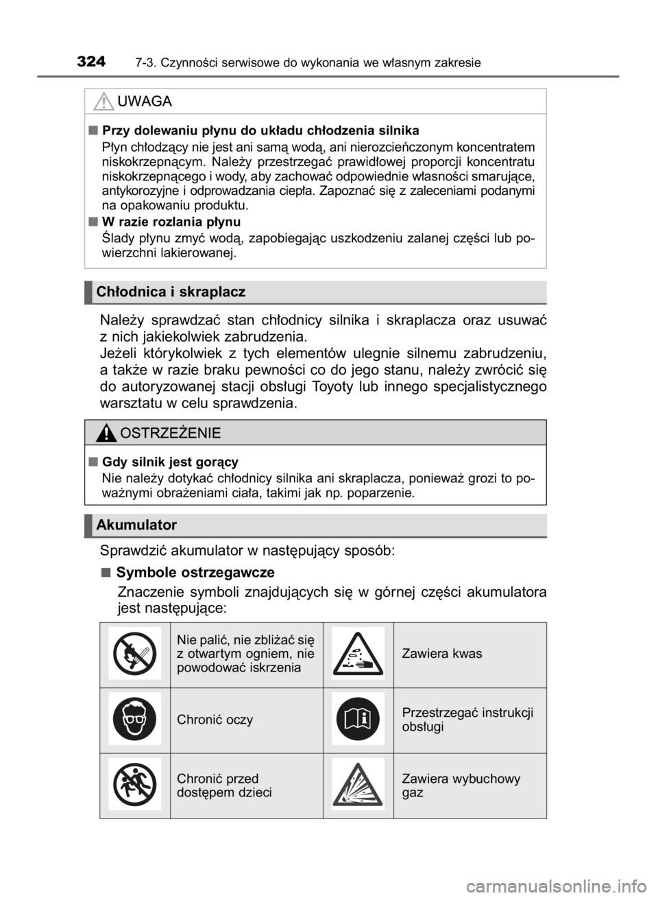 TOYOTA AYGO 2016  Instrukcja obsługi (in Polish) Nale˝y  sprawdzaç  stan  ch∏odnicy  silnika  i skraplacza  oraz  usuwaç
z nich jakiekolwiek zabrudzenia.
Je˝eli  którykolwiek  z tych  elementów  ulegnie  silnemu  zabrudzeniu,
a tak˝e  w raz