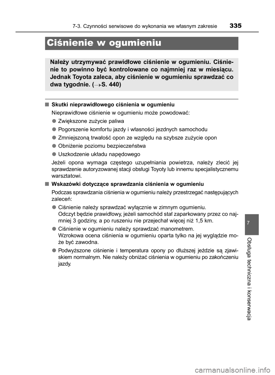 TOYOTA AYGO 2016  Instrukcja obsługi (in Polish) Skutki nieprawid∏owego ciÊnienia w ogumieniu
Nieprawid∏owe ciÊnienie w ogumieniu mo˝e powodowaç:
Zwi´kszone zu˝ycie paliwa
Pogorszenie komfor tu jazdy i w∏asnoÊci jezdnych samochodu
Zmnie
