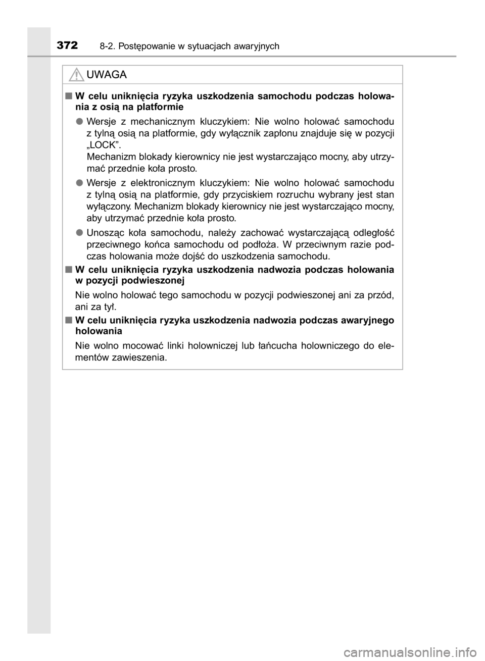 TOYOTA AYGO 2016  Instrukcja obsługi (in Polish) 3728-2. Post´powanie w sytuacjach awaryjnych
W celu  unikni´cia  ryzyka  uszkodzenia  samochodu  podczas  holowa-
nia z osià na platformie
Wersje  z mechanicznym  kluczykiem:  Nie  wolno  holowaç