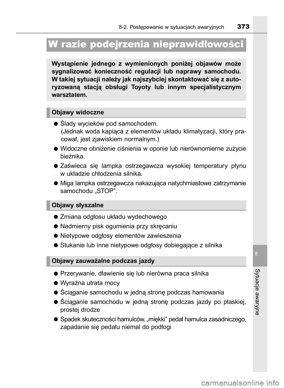 TOYOTA AYGO 2016  Instrukcja obsługi (in Polish) Âlady wycieków pod samochodem.
(Jednak woda kapiàca z elementów uk∏adu klimatyzacji, który pra-
cowa∏, jest zjawiskiem normalnym.)
Widoczne  obni˝enie  ciÊnienia  w oponie  lub  nierównomi