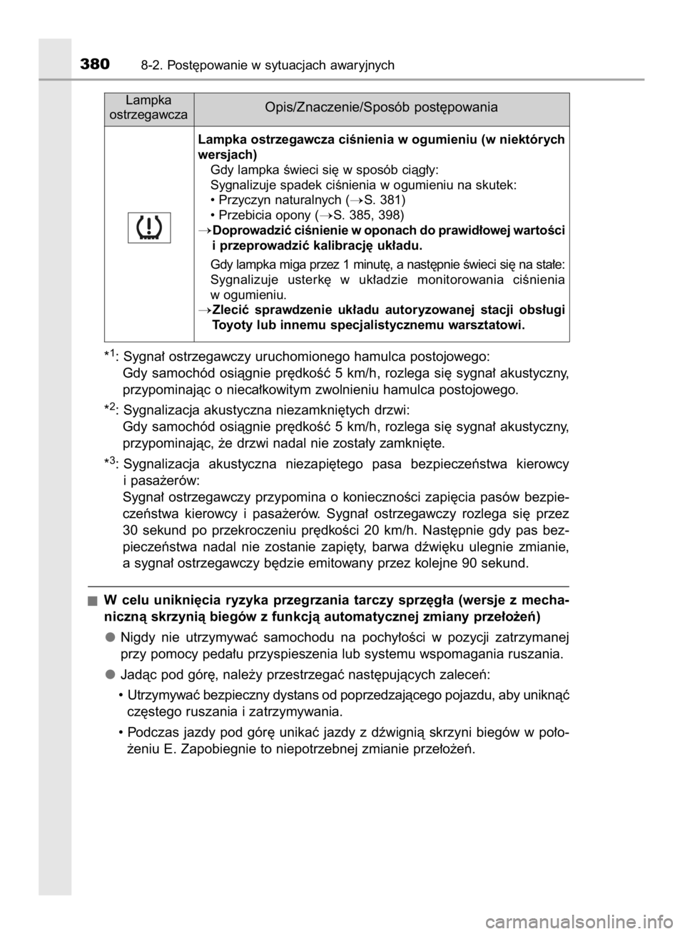 TOYOTA AYGO 2016  Instrukcja obsługi (in Polish) *1: Sygna∏ ostrzegawczy uruchomionego hamulca postojowego:
Gdy  samochód  osiàgnie  pr´dkoÊç  5  km/h,  rozlega  si´  sygna∏  akustyczny,
przypominajàc o nieca∏kowitym zwolnieniu hamulca 