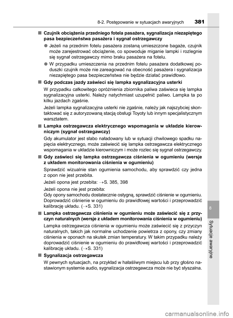TOYOTA AYGO 2016  Instrukcja obsługi (in Polish) Czujnik obcià˝enia przedniego fotela pasa˝era, sygnalizacja niezapi´tego
pasa bezpieczeƒstwa pasa˝era i sygna∏ ostrzegawczy
Je˝eli  na  przednim  fotelu  pasa˝era  zostanà  umieszczone  bag