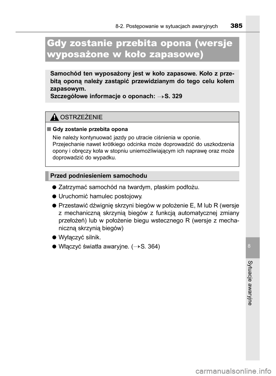 TOYOTA AYGO 2016  Instrukcja obsługi (in Polish) Zatrzymaç samochód na twardym, p∏askim pod∏o˝u.
Uruchomiç hamulec postojowy.
Przestawiç dêwigni´ skrzyni biegów w po∏o˝enie E, M lub R (wersje
z mechanicznà  skrzynià  biegów  z funk