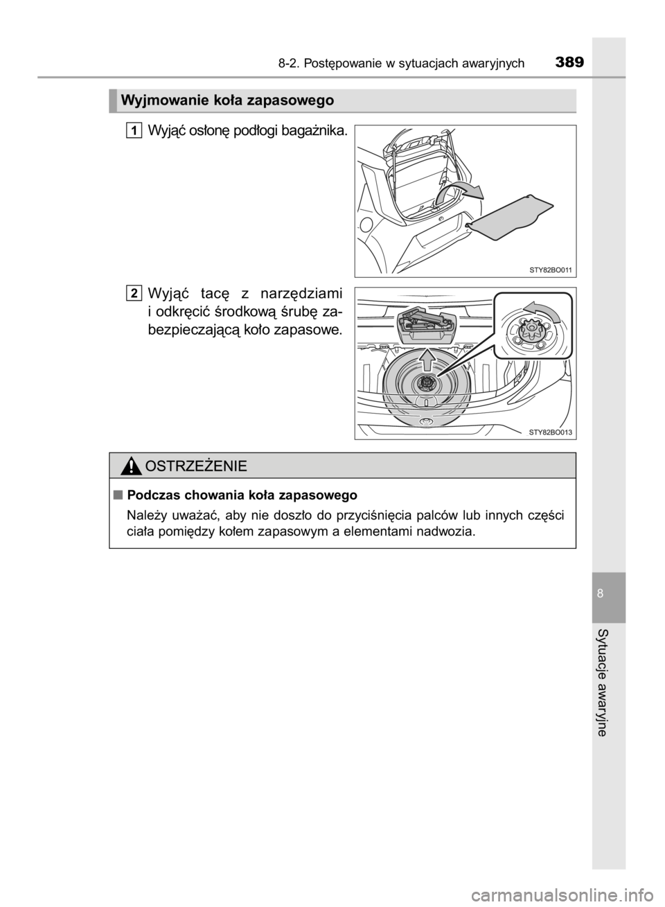 TOYOTA AYGO 2016  Instrukcja obsługi (in Polish) Wyjàç os∏on´ pod∏ogi baga˝nika.
Wyjàç  tac´  z narz´dziami
i odkr´ciç  Êrodkowà  Êrub´  za-
bezpieczajàcà ko∏o zapasowe.
2
1
8-2. Post´powanie w sytuacjach awaryjnych389
8
Sytua