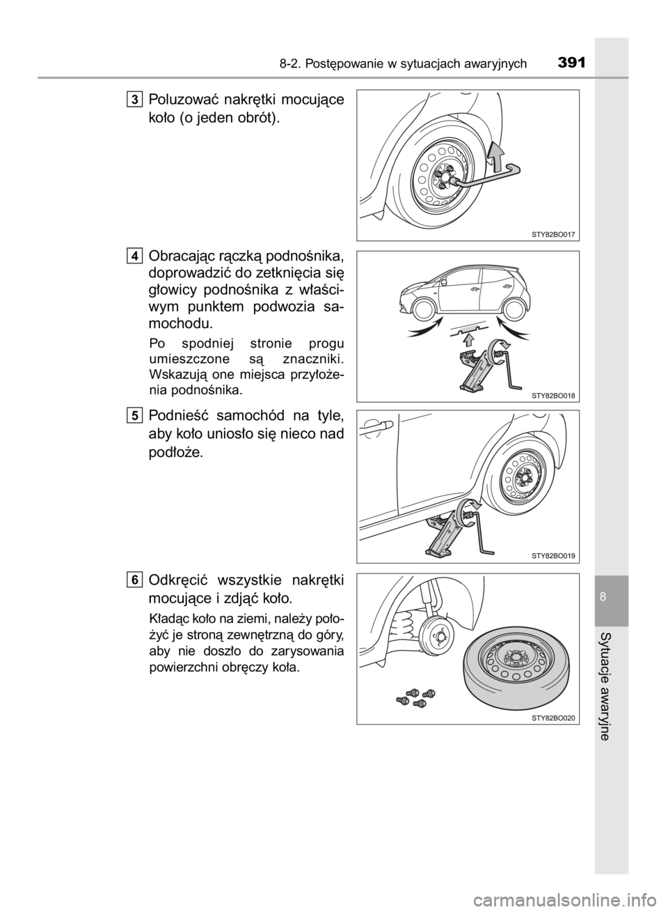 TOYOTA AYGO 2016  Instrukcja obsługi (in Polish) Poluzowaç  nakr´tki  mocujàce
ko∏o (o jeden obrót).
Obracajàc ràczkà podnoÊnika,
doprowadziç do zetkni´cia si´
g∏owicy  podnoÊnika  z w∏aÊci-
wym  punktem  podwozia  sa-
mochodu.
Po