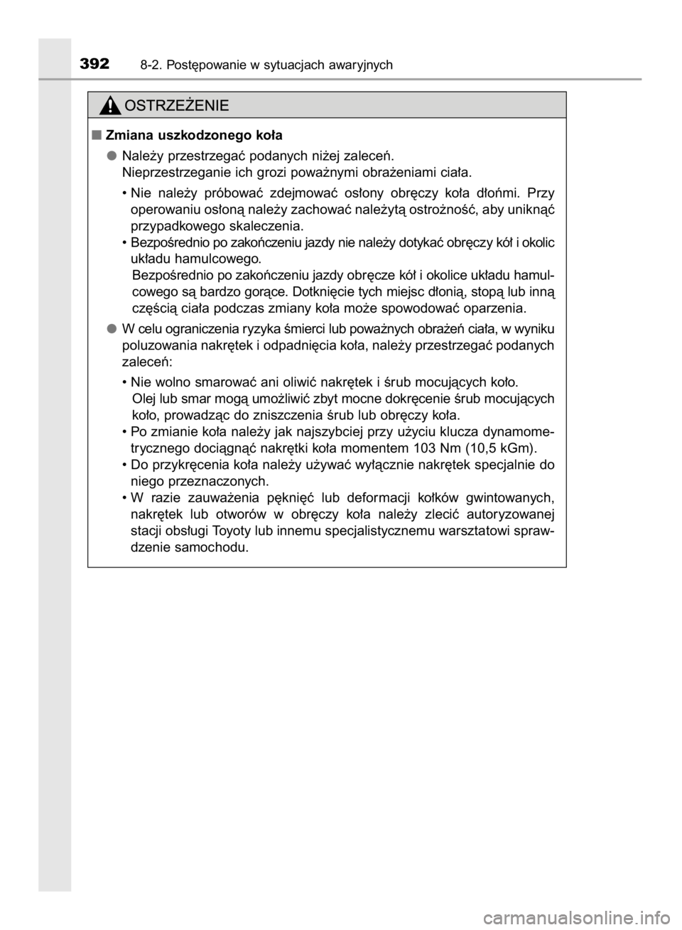 TOYOTA AYGO 2016  Instrukcja obsługi (in Polish) 3928-2. Post´powanie w sytuacjach awaryjnych
Zmiana uszkodzonego ko∏a
Nale˝y przestrzegaç podanych ni˝ej zaleceƒ.
Nieprzestrzeganie ich grozi powa˝nymi obra˝eniami cia∏a.
• Nie  nale˝y 
