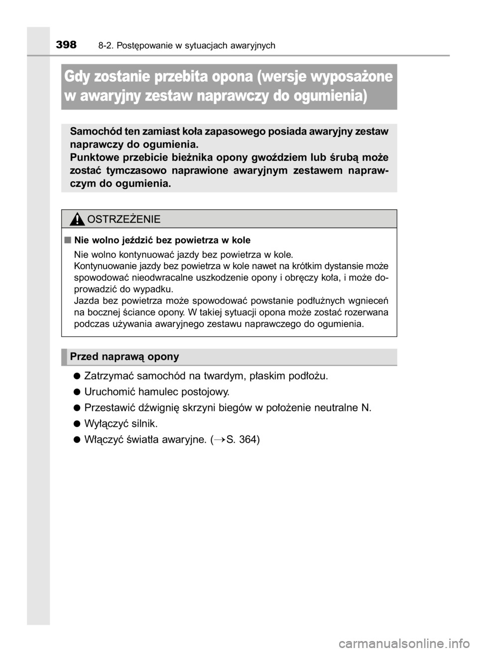 TOYOTA AYGO 2016  Instrukcja obsługi (in Polish) Zatrzymaç samochód na twardym, p∏askim pod∏o˝u.
Uruchomiç hamulec postojowy.
Przestawiç dêwigni´ skrzyni biegów w po∏o˝enie neutralne N.
Wy∏àczyç silnik.
W∏àczyç Êwiat∏a awar
