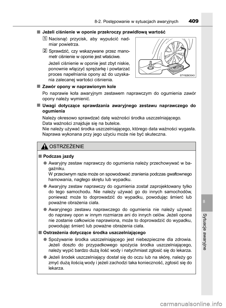 TOYOTA AYGO 2016  Instrukcja obsługi (in Polish) Je˝eli ciÊnienie w oponie przekroczy prawid∏owà wartoÊç
Nacisnàç  przycisk,  aby  wypuÊciç  nad-
miar powietrza.
Sprawdziç,  czy  wskazywane  przez  mano-
metr ciÊnienie w oponie jest w