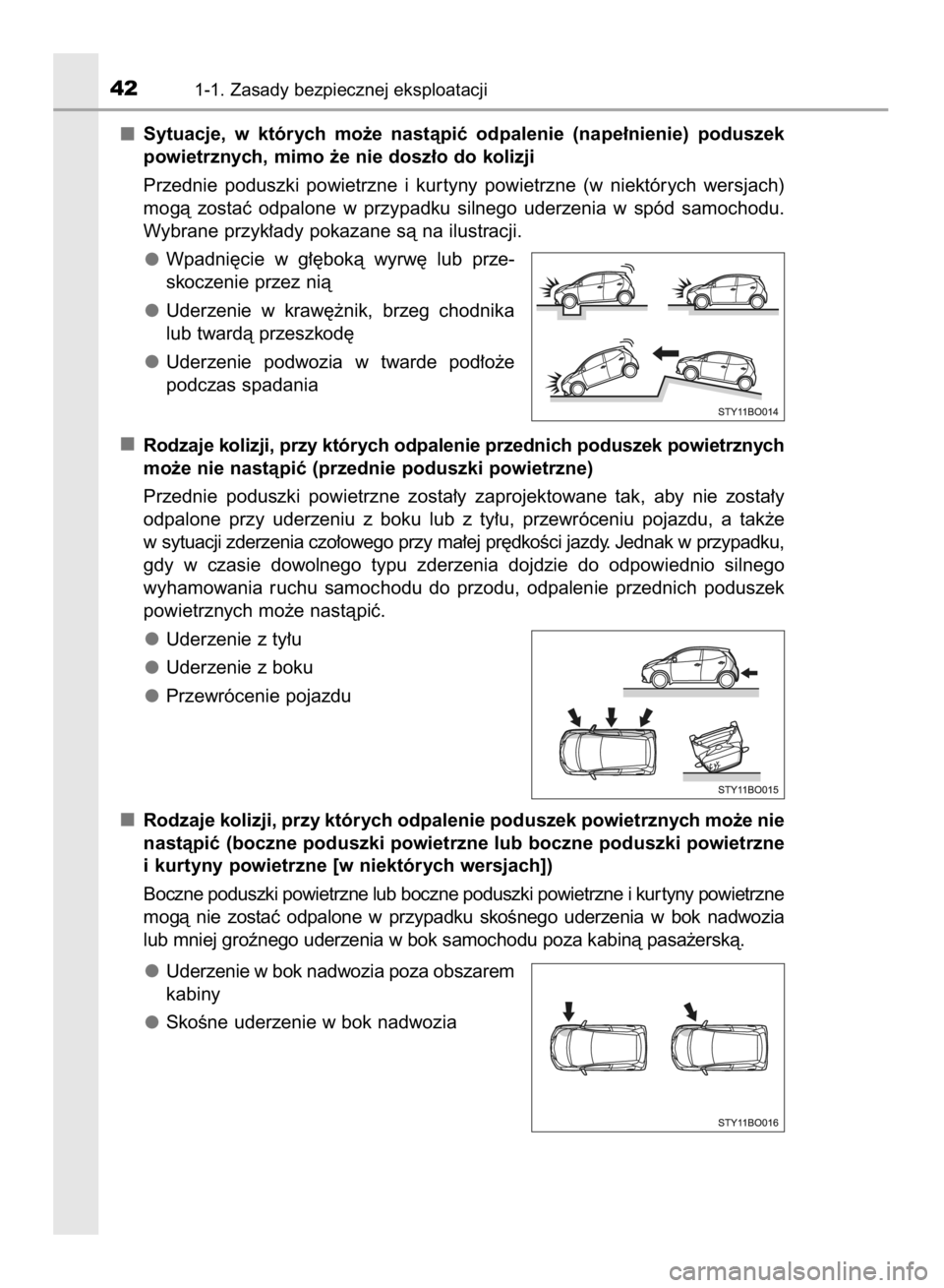 TOYOTA AYGO 2016 Instrukcja obsługi (in Polish) Sytuacje, w których mo˝e nastàpiç odpalenie (nape∏nienie) poduszek
powietrznych, mimo ˝e nie dosz∏o do kolizji
Przednie poduszki powietrzne i kur tyny powietrzne (w niektórych we TOYOTA AYGO 2016 Instrukcja obsługi (in Polish) Sytuacje, w których mo˝e nastàpiç odpalenie (nape∏nienie) poduszek
powietrznych, mimo ˝e nie dosz∏o do kolizji
Przednie poduszki powietrzne i kur tyny powietrzne (w niektórych we
