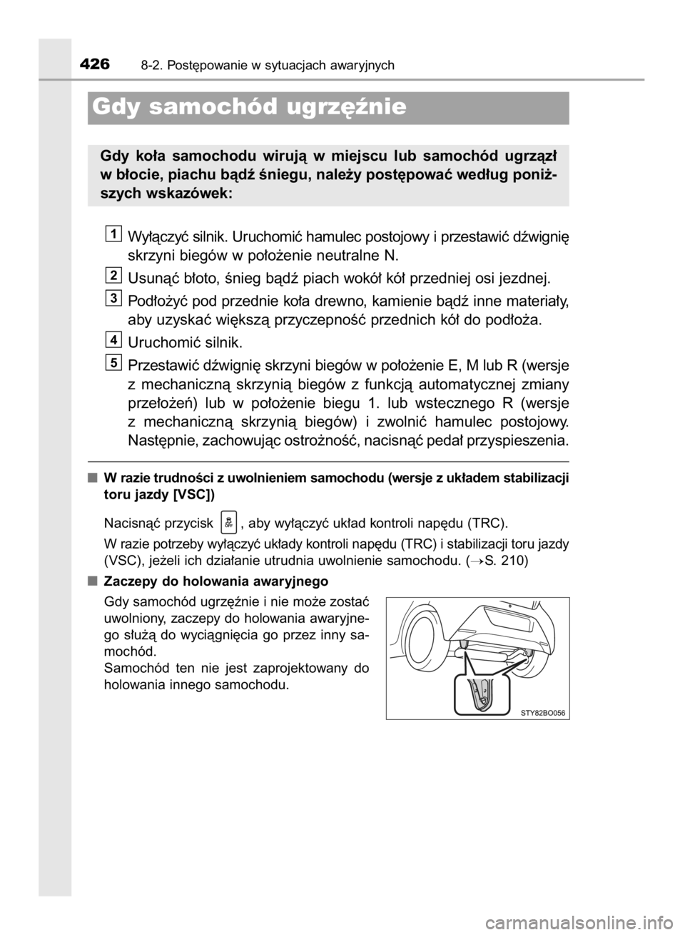 TOYOTA AYGO 2016  Instrukcja obsługi (in Polish) Wy∏àczyç silnik. Uruchomiç hamulec postojowy i przestawiç dêwigni´
skrzyni biegów w po∏o˝enie neutralne N.
Usunàç b∏oto, Ênieg bàdê piach wokó∏ kó∏ przedniej osi jezdnej.
Pod